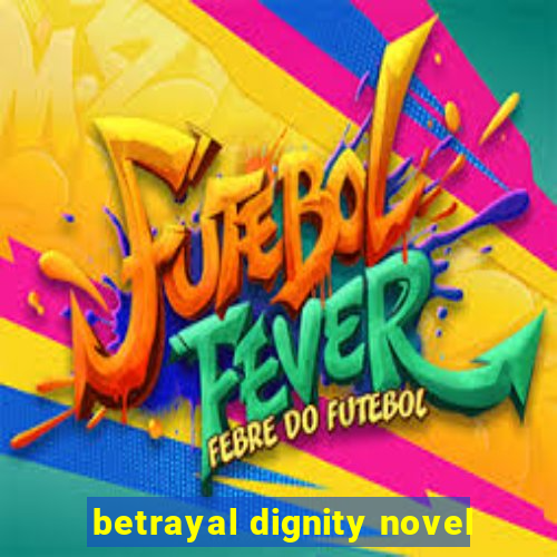 betrayal dignity novel